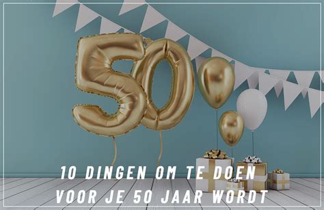 wat te doen als je 50 wordt|10 dingen om te doen voordat je 50 jaar wordt